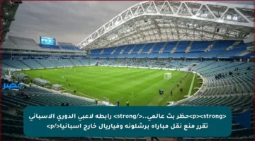 <p><strong>حظر بث عالمي..</strong> رابطة لاعبي الدوري الإسباني تقرر منع نقل مباراة برشلونة وفياريال خارج إسبانيا</p>